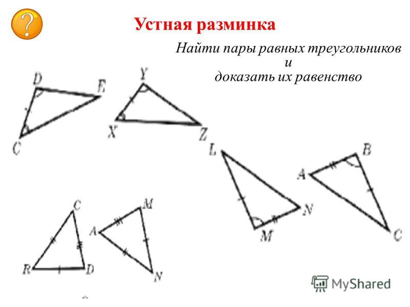 Равенство треугольников на готовых чертежах. Выберите пару равных треугольников.. Устная разминка геометрия 7. № 5) устно: докажите, что треугольники равны и запишите их равенства.