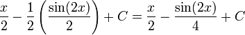 frac{x}{2} - frac{1}{2}left(frac{sin(2x)}{2}right) + C = frac{x}{2} - frac{sin(2x)}{4} + C