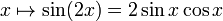 x mapsto sin(2x) = 2sin x cos x