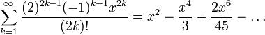 sum_{k=1}^infty frac{(2)^{2k-1}(-1)^{k-1}x^{2k}}{(2k)!} = x^2 - frac{x^4}{3} + frac{2x^6}{45} - dots