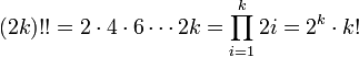 (2k)!! = 2\cdot 4\cdot 6\cdots 2k =\prod_{i=1}^{k} 2i = 2^k\cdot k!