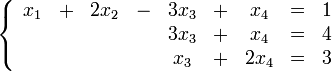 \left\{ \begin{array}{ccccccccc}
x_1  &amp;amp;amp;+&amp;amp;amp;  2x_2 &amp;amp;amp;-&amp;amp;amp; 3x_3 &amp;amp;amp;+&amp;amp;amp;  x_4 &amp;amp;amp;=&amp;amp;amp; 1 \\
     &amp;amp;amp; &amp;amp;amp;       &amp;amp;amp; &amp;amp;amp; 3x_3 &amp;amp;amp;+&amp;amp;amp;  x_4 &amp;amp;amp;=&amp;amp;amp; 4 \\
     &amp;amp;amp; &amp;amp;amp;       &amp;amp;amp; &amp;amp;amp;  x_3 &amp;amp;amp;+&amp;amp;amp; 2x_4 &amp;amp;amp;=&amp;amp;amp; 3
\end{array} \right.