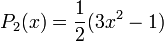 P_2(x) = {1\over{2}} (3x^2 - 1)
