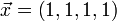 \vec{x}=\left(1,1,1,1\right)\!