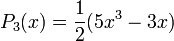 P_3(x) = {1\over 2} (5x^3 - 3x) 
