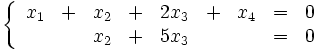 \left\{\begin{array}{ccccccccc}
x_1 &amp;amp;amp;+&amp;amp;amp; x_2 &amp;amp;amp;+&amp;amp;amp; 2x_3 &amp;amp;amp;+&amp;amp;amp; x_4 &amp;amp;amp;=&amp;amp;amp; 0\\
    &amp;amp;amp; &amp;amp;amp; x_2 &amp;amp;amp;+&amp;amp;amp; 5x_3 &amp;amp;amp; &amp;amp;amp;     &amp;amp;amp;=&amp;amp;amp;0
\end{array} \right.