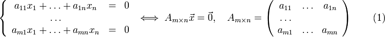 \left\{\begin{array}{ccc}
a_{11}x_1+\ldots+a_{1n}x_n &amp;amp;amp;=&amp;amp;amp; 0 \\
\ldots &amp;amp;amp; &amp;amp;amp; \\
a_{m1}x_1+\ldots+a_{mn}x_n &amp;amp;amp;=&amp;amp;amp; 0
\end{array}\right.\iff A_{m\times n}\vec{x}=\vec{0},\quad A_{m\times n}=\left(\begin{array}{ccc}a_{11} &amp;amp;amp; \ldots &amp;amp;amp; a_{1n}\\ \ldots &amp;amp;amp; &amp;amp;amp; \\ a_{m1} &amp;amp;amp; \ldots &amp;amp;amp; a_{mn}\end{array}\right)\qquad (1)