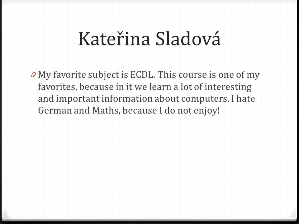 Kateřina Sladová 0 My favorite subject is ECDL.