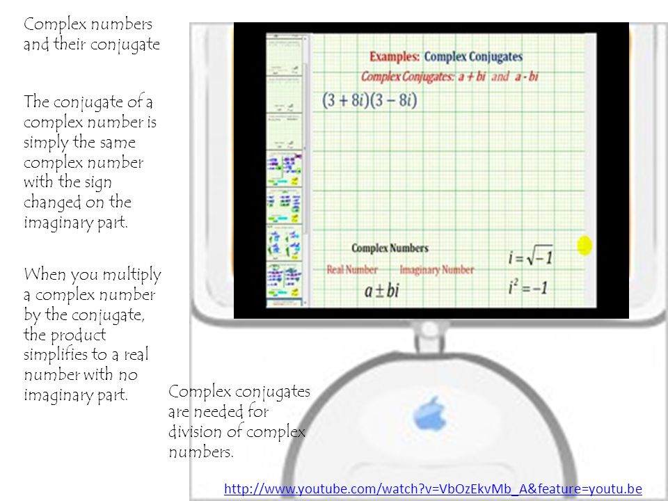 Complex numbers and their conjugate The conjugate of a complex number is simply the same complex number with the sign changed on the imaginary part.
