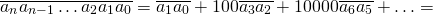 \[\overline{a_n a_{n-1}\ldots a_2a_1a_0}= \overline{a_1a_0}+100 \overline{a_3a_2} + 10000\overline{a_6a_5}+\ldots=\]