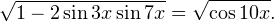 \[ \sqrt{1-2\sin 3x\sin 7x}=\sqrt{\cos 10x}. \]