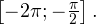 \left[-2\pi; -\frac{\pi}{2}\right].