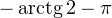 -\operatorname{arctg} 2-\pi