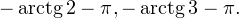 -\operatorname{arctg} 2-\pi, -\operatorname{arctg} 3-\pi.