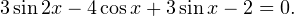 \[ 3\sin 2x-4\cos x+3\sin x-2=0. \]