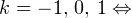  k = -1,\,0,\,1\Leftrightarrow