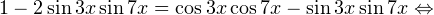 \[ 1-2\sin 3x\sin 7x=\cos 3x\cos 7x-\sin 3x\sin 7x\Leftrightarrow \]