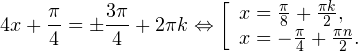 \[ 4x+\frac{\pi}{4} = \pm\frac{3\pi}{4}+2\pi k\Leftrightarrow \left[\begin{array}{l}x = \frac{\pi}{8}+\frac{\pi k}{2}, \\ x = -\frac{\pi}{4}+\frac{\pi n}{2}.\end{array}\right. \]