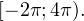 [-2\pi;4\pi).