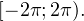 [-2\pi;2\pi).