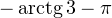 -\operatorname{arctg} 3-\pi