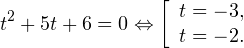 \[ t^2+5t+6=0\Leftrightarrow\left[\begin{array}{l}t=-3, \\t=-2.\end{array}\right. \]