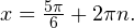 x=\frac{5\pi}{6}+2\pi n.