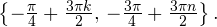 \left \{-\frac{\pi}{4}+\frac{3\pi k}{2},\,-\frac{3\pi}{4}+\frac{3\pi n}{2}\right\}.